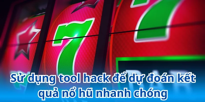 Sử dụng tool hack để dự đoán kết quả nổ hũ nhanh chóng